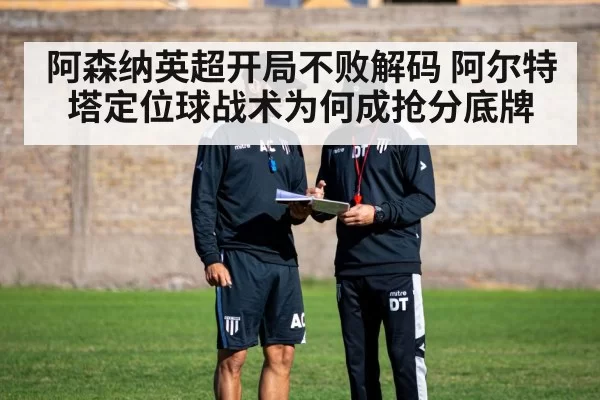 阿森纳英超开局不败解码 阿尔特塔定位球战术为何成抢分底牌
